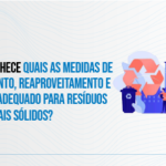 Medidas de Tratamento, Reaproveitamento e Destinos adequados para Resíduos Industriais Sólidos