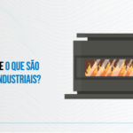 Você sabe o que são fornos industriais?